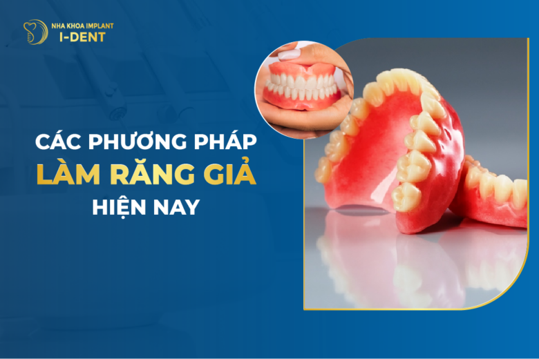 Các Phương Pháp Làm Răng Giả Hiện Nay