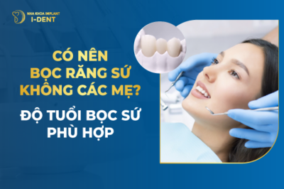 Có Nên Bọc Răng Sứ Không Các Mẹ- Độ Tuổi Bọc Sứ Phù Hợp