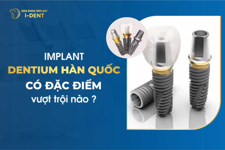 Implant Dentium Hàn Quốc Có Đặc Điểm Vượt Trội Nào?