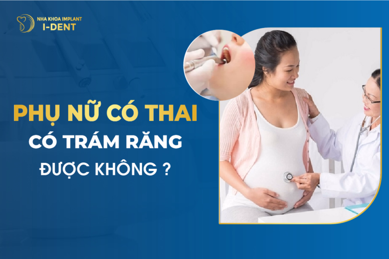 Phụ Nữ Khi Mang Thai Có Trám Răng Được Không
