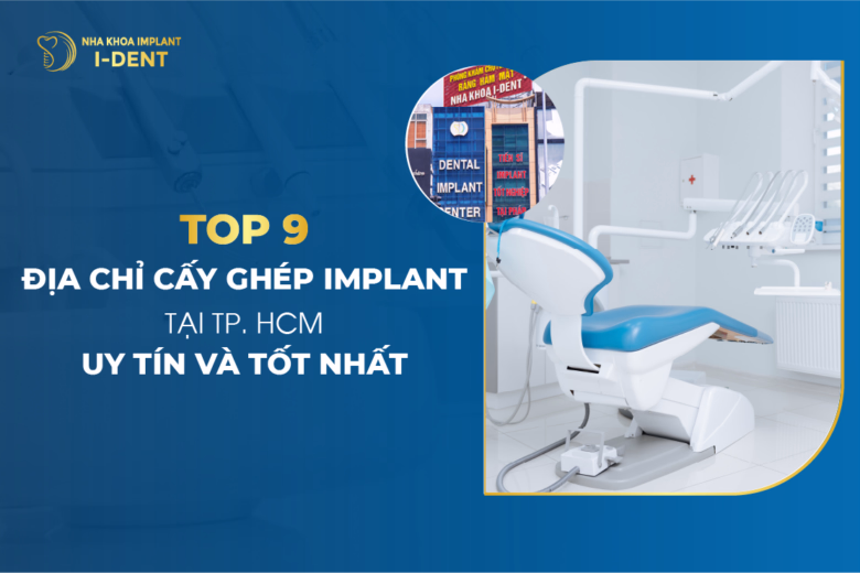 Top 9 Địa chỉ cấy ghép implant tại TPHCM uy tín và tốt nhất