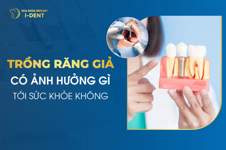 Trồng Răng Giả Có Ảnh Hưởng Gì Tới Sức Khỏe Không
