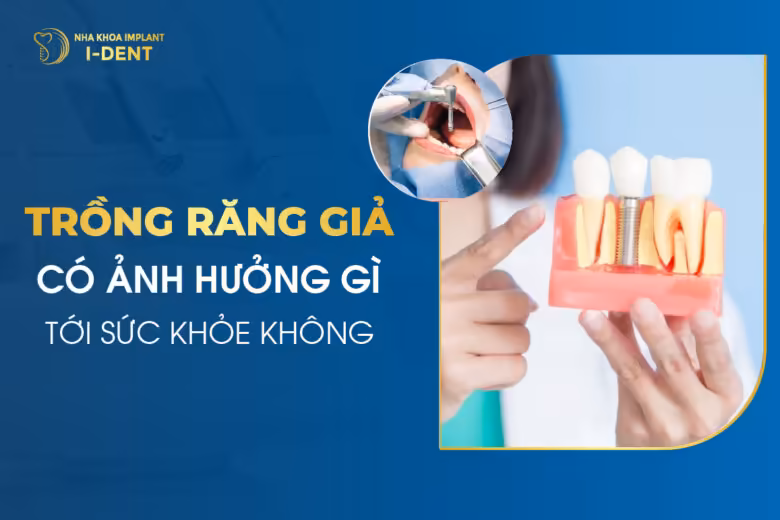 Trồng Răng Giả Có Ảnh Hưởng Gì Tới Sức Khỏe Không