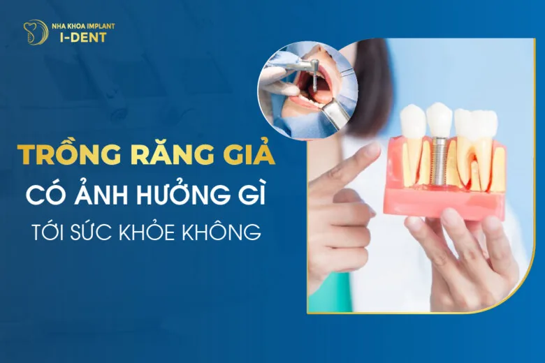 Trồng Răng Giả Có Ảnh Hưởng Gì Tới Sức Khỏe Không