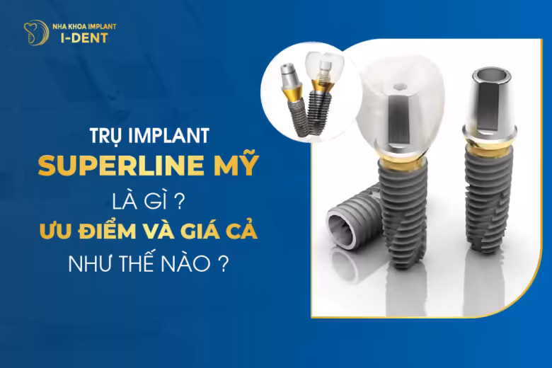Trụ Implant Superline Mỹ Là Gì Ưu Điểm Và Giá Cả Như Thế Nào