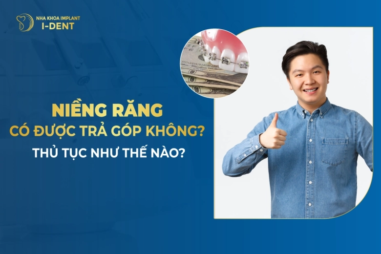 Niềng Răng Trả Góp Được Không? Thủ Tục Như Thế Nào?