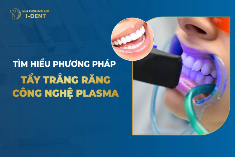 Tìm Hiểu Phương Pháp Tẩy Trắng Răng Công Nghệ Plasma