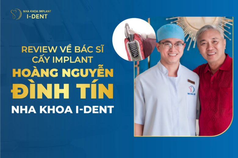 Review Về Bác Sĩ Cấy Implant Hoàng Nguyễn Đình Tín Nha Khoa I-Dent