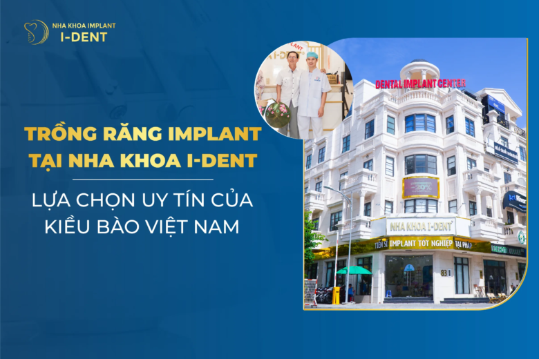 Trồng Răng Implant Tại Nha Khoa I-Dent – Lựa Chọn Uy Tín Của Kiều Bào Việt Nam