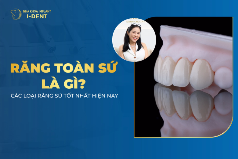 Răng Toàn Sứ Là Gì? Các Loại Răng Sứ Tốt Nhất Hiện Nay