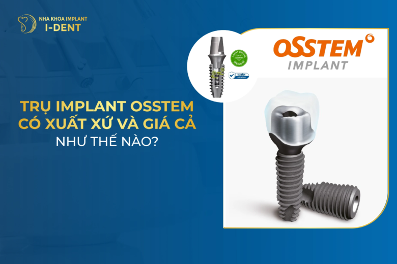 Trụ Implant Osstem Có Xuất Xứ Và Giá Cả Như Thế Nào?