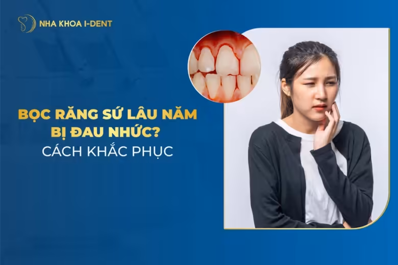 Bọc Răng Sứ Bị Đau Nhức? Nguyên Nhân Và Cách Khắc Phục