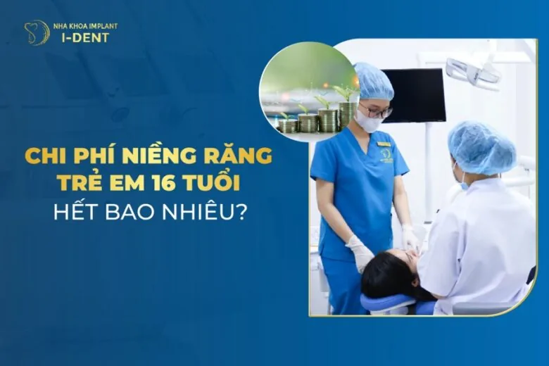 Chi Phí Niềng Răng Trẻ Em 16 Tuổi Hết Bao Nhiêu?