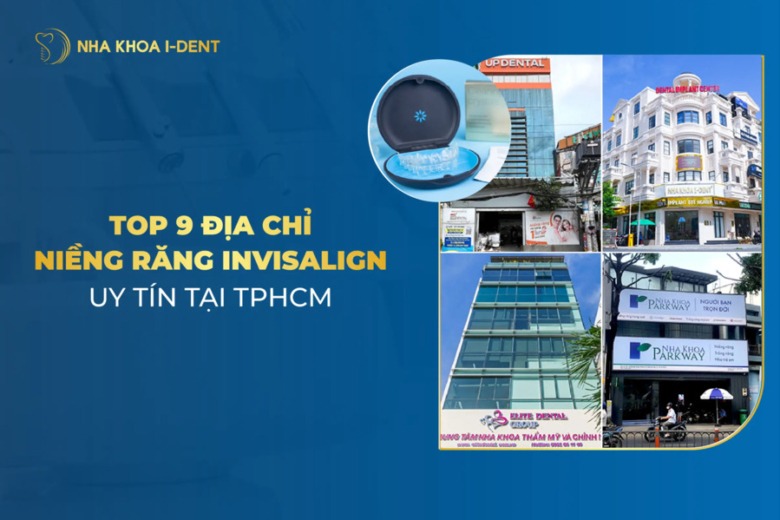 Top 9 Địa Chỉ Niềng Răng Invisalign Uy Tín Tại TPHCM [2025]
