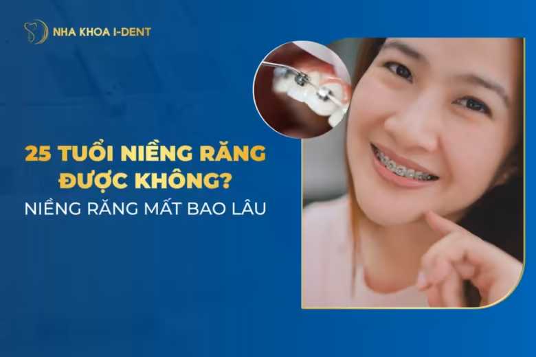 25 tuổi niềng răng được không