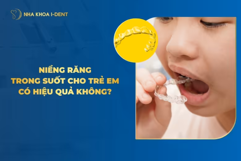 Niềng Răng Trong Suốt Cho Trẻ Hiệu Quả Không? Chi Phí?