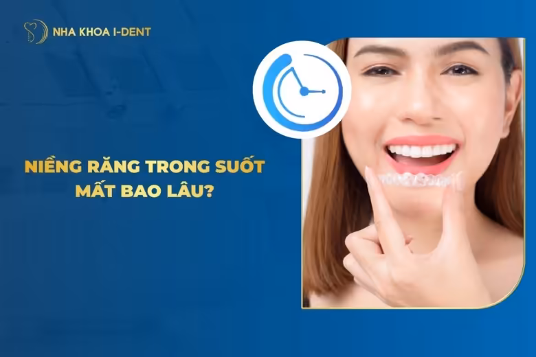 Niềng Răng Trong Suốt Mất Bao Lâu? Thời Gian Dự Kiến?