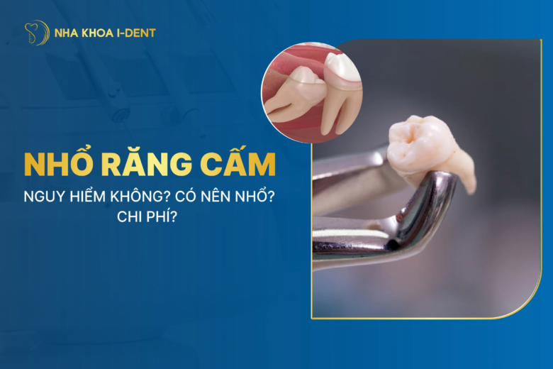 Nhổ răng cấm: Nguy hiểm không? Có nên nhổ? Chi phí? 