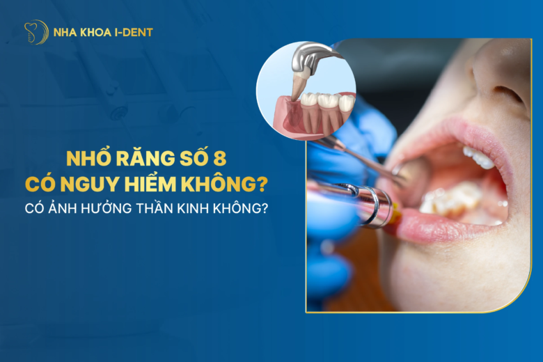 Nhổ răng số 8 có nguy hiểm không? Có ảnh hưởng thần kinh không?