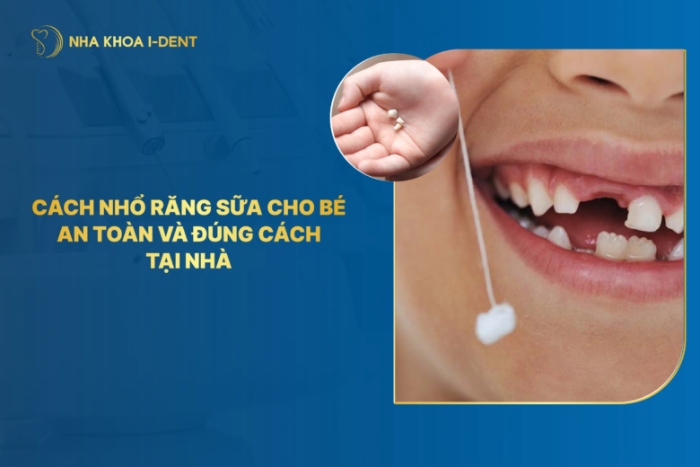 Cách nhổ răng sữa cho bé an toàn và đúng cách tại nhà
