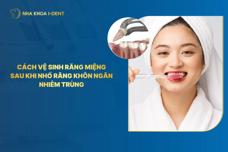 Cách vệ sinh răng miệng sau khi nhổ răng khôn ngăn nhiễm trùng