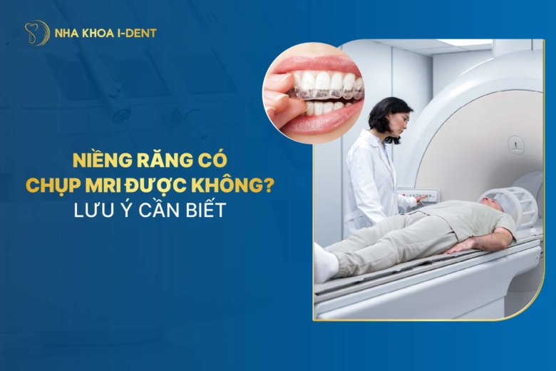 Niềng răng có chụp MRI được không? Lưu ý cần biết