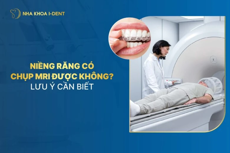 Niềng răng có chụp MRI được không? Lưu ý cần biết