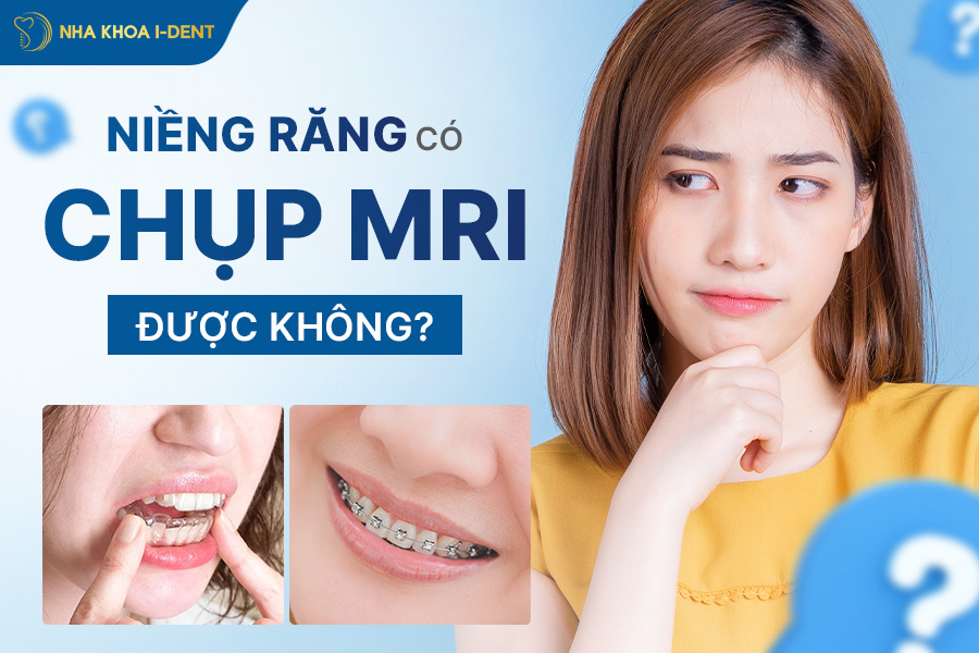 Niềng răng vẫn chụp MRI được nhưng còn tùy vào từng loại khí cụ niềng răng