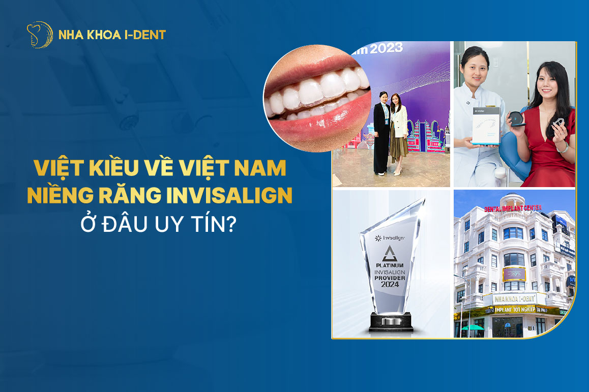 Việt kiều về Việt Nam niềng răng Invisalign ở đâu uy tín?